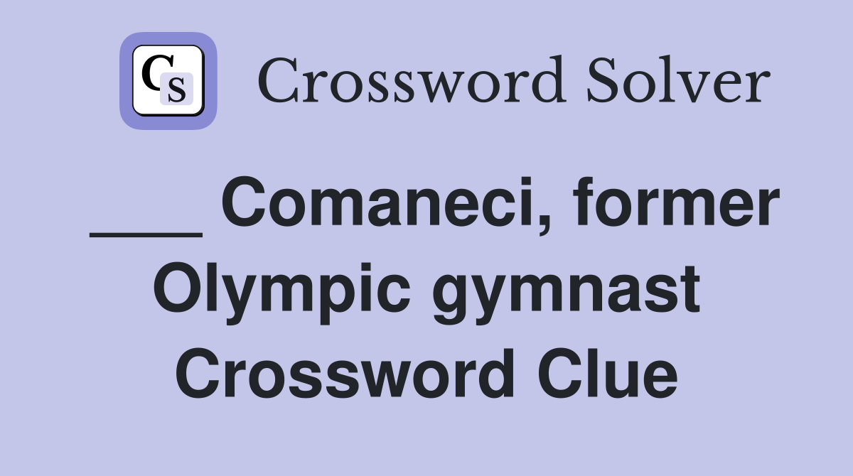 ___ Comaneci, former Olympic gymnast Crossword Clue