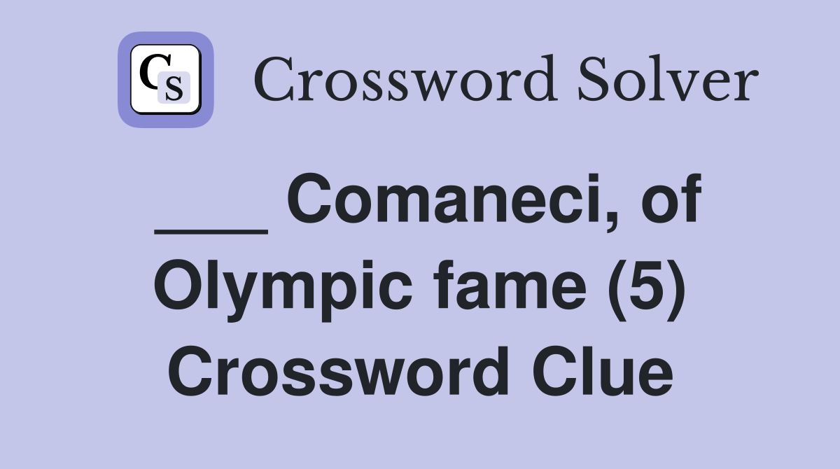 ___ Comaneci, of Olympic fame (5) Crossword Clue