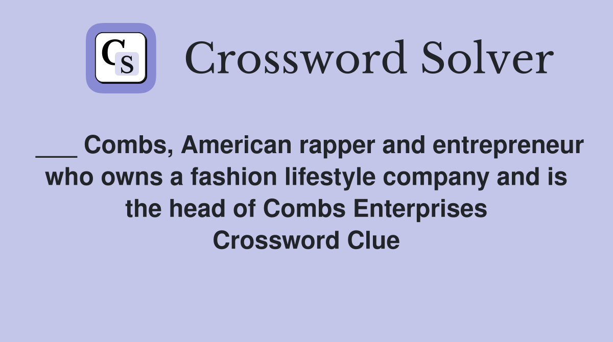 ___ Combs, American rapper and entrepreneur who owns a fashion lifestyle company and is the head of Combs Enterprises Crossword Clue