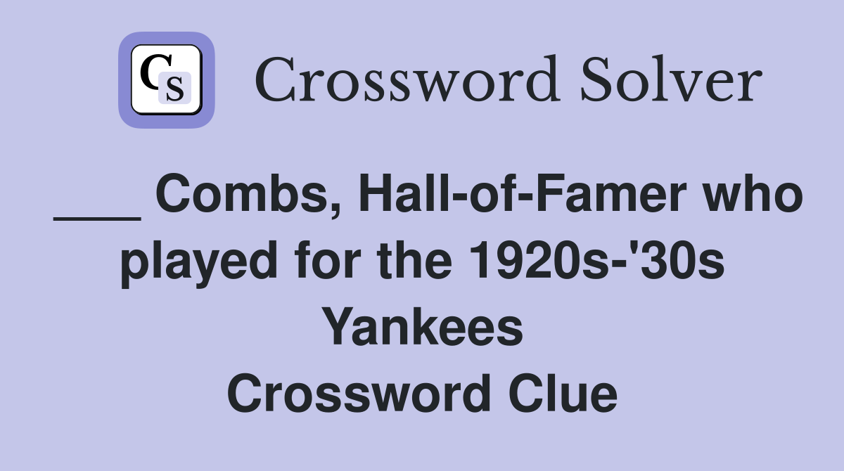 ___ Combs, Hall-of-Famer who played for the 1920s-'30s Yankees Crossword Clue