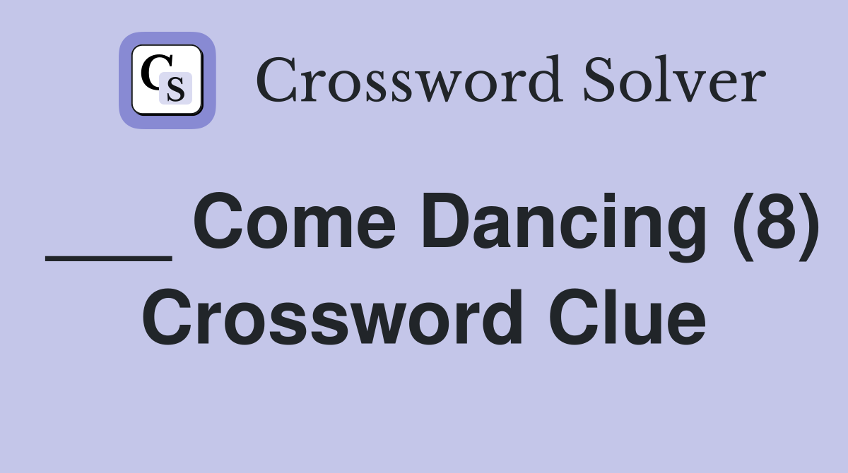 ___ Come Dancing (8) Crossword Clue