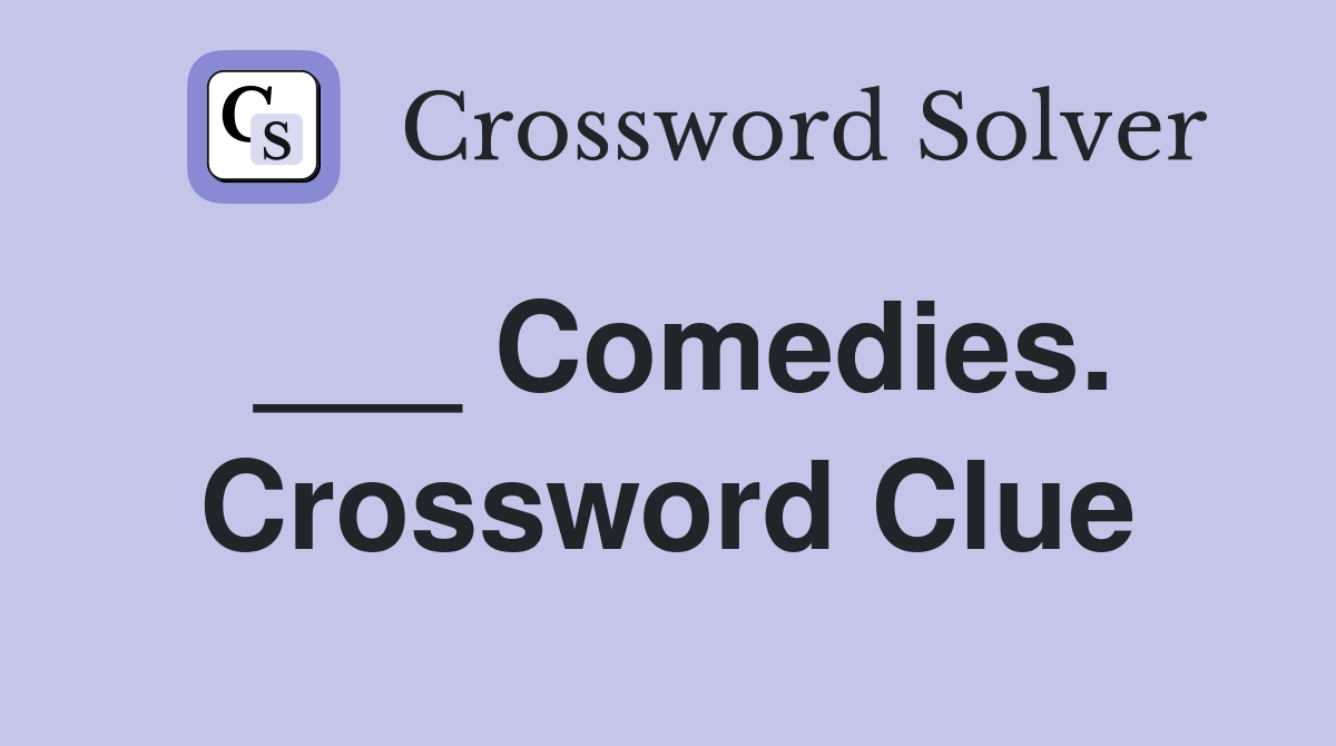 ___ Comedies. Crossword Clue