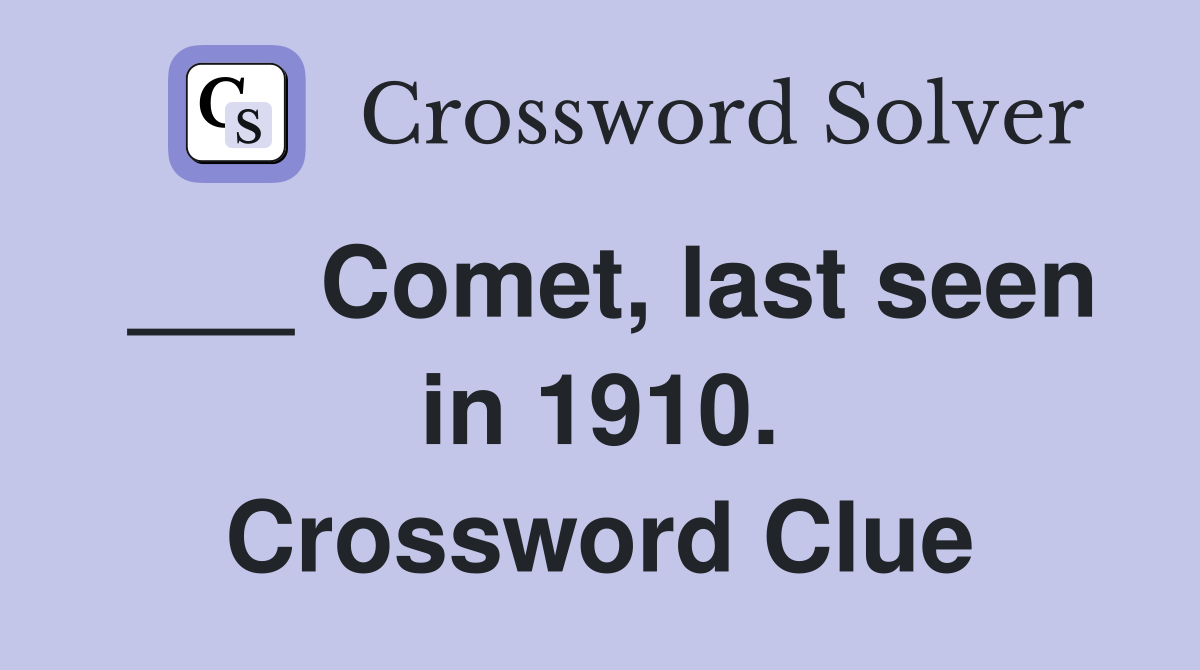 ___ Comet, last seen in 1910. Crossword Clue