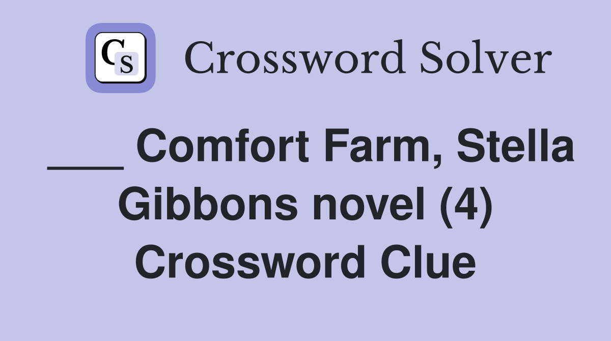 ___ Comfort Farm, Stella Gibbons novel (4) Crossword Clue