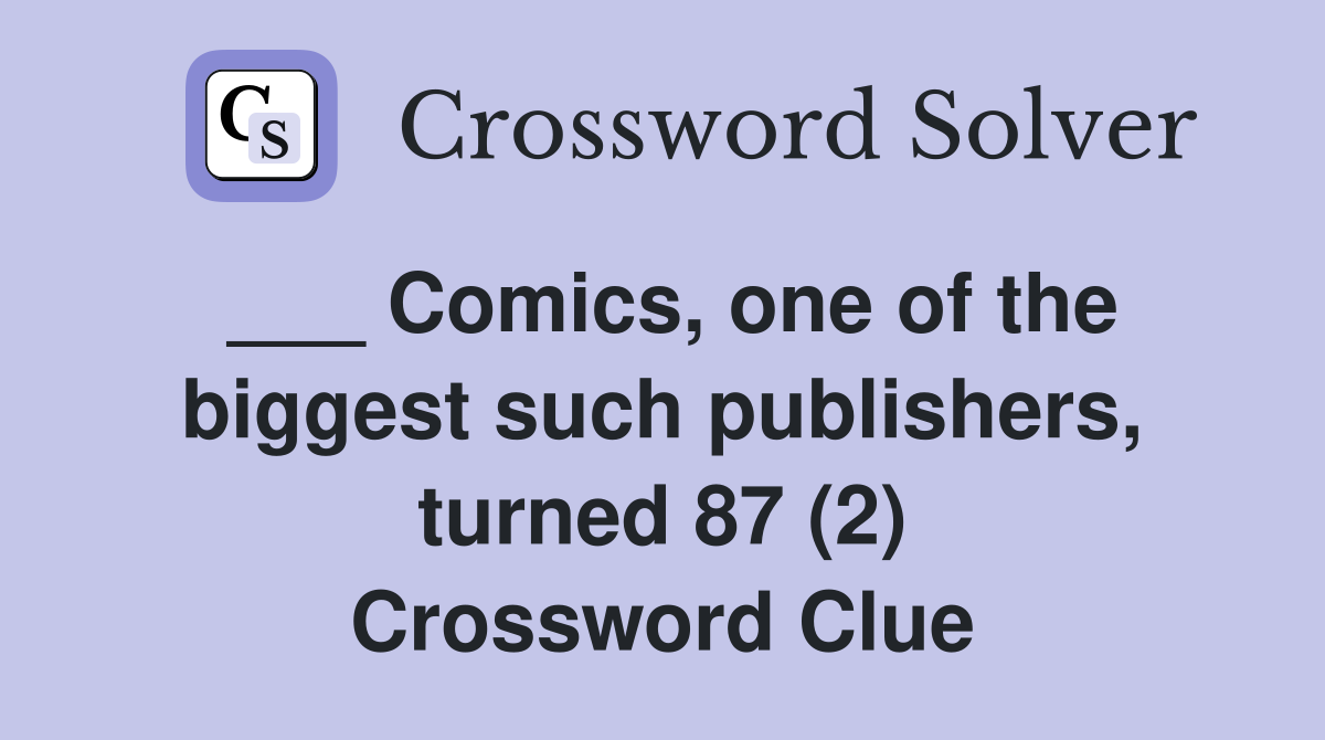 ___ Comics, one of the biggest such publishers, turned 87 (2) Crossword Clue