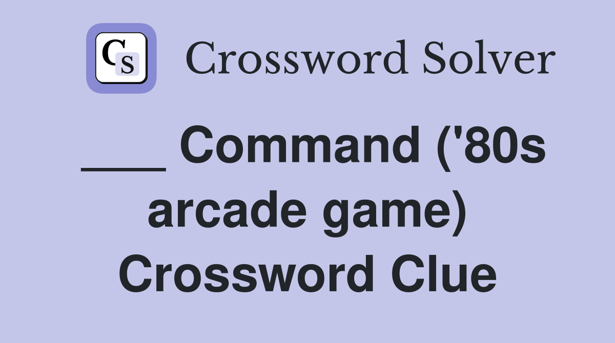 ___ Command ('80s arcade game) Crossword Clue
