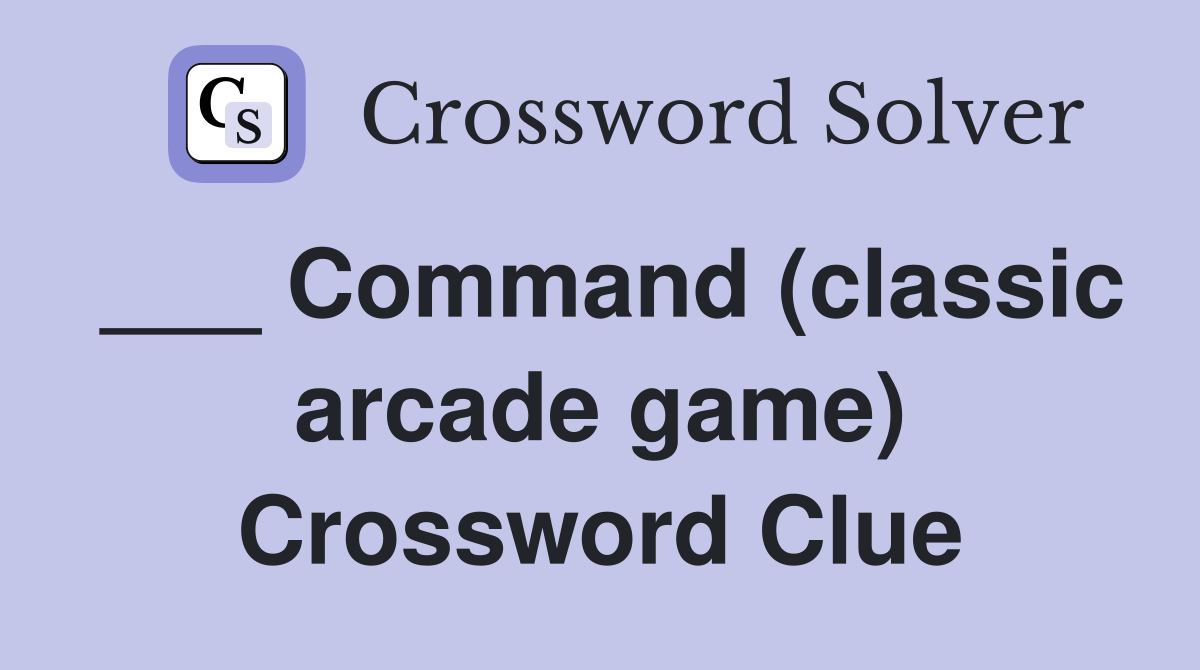 ___ Command (classic arcade game) Crossword Clue