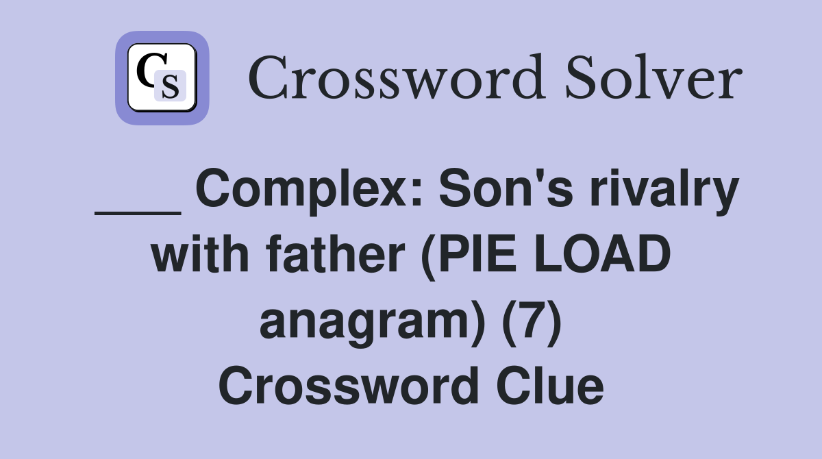 ___ Complex: Son's rivalry with father (PIE LOAD anagram) (7) Crossword Clue