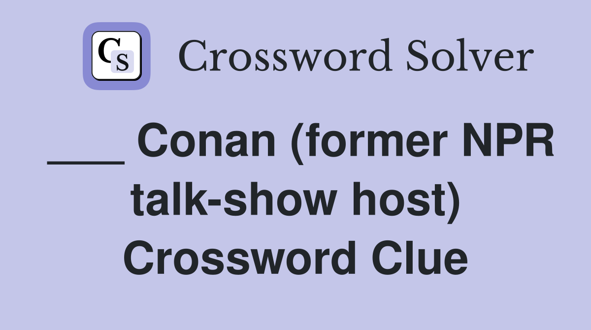 ___ Conan (former NPR talk-show host) Crossword Clue