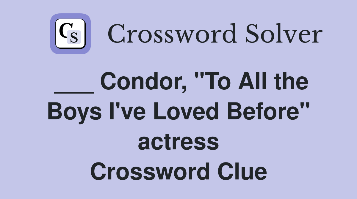 ___ Condor, "To All the Boys I've Loved Before" actress Crossword Clue