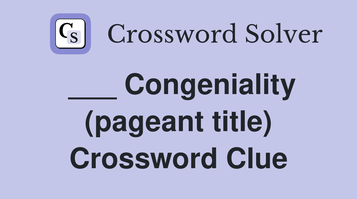 ___ Congeniality (pageant title) Crossword Clue