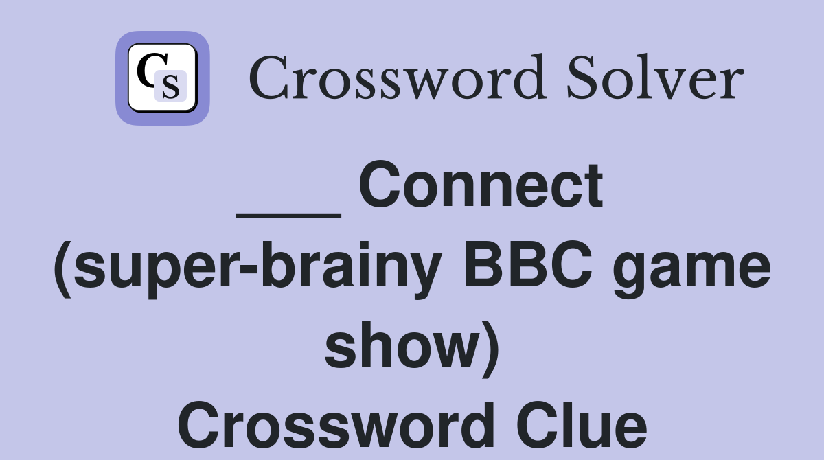___ Connect (super-brainy BBC game show) Crossword Clue