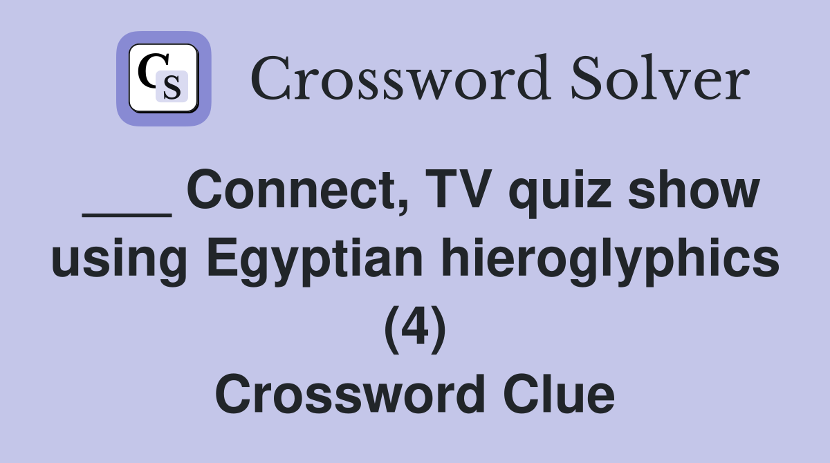 ___ Connect, TV quiz show using Egyptian hieroglyphics (4) Crossword Clue