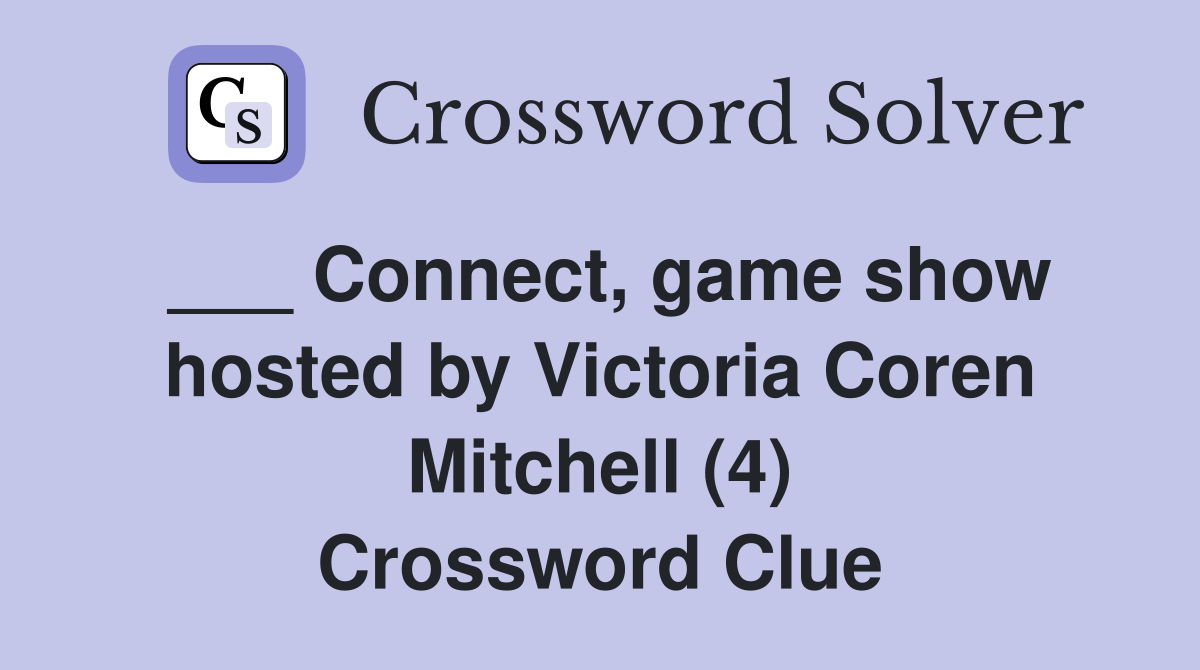 ___ Connect, game show hosted by Victoria Coren Mitchell (4) Crossword Clue