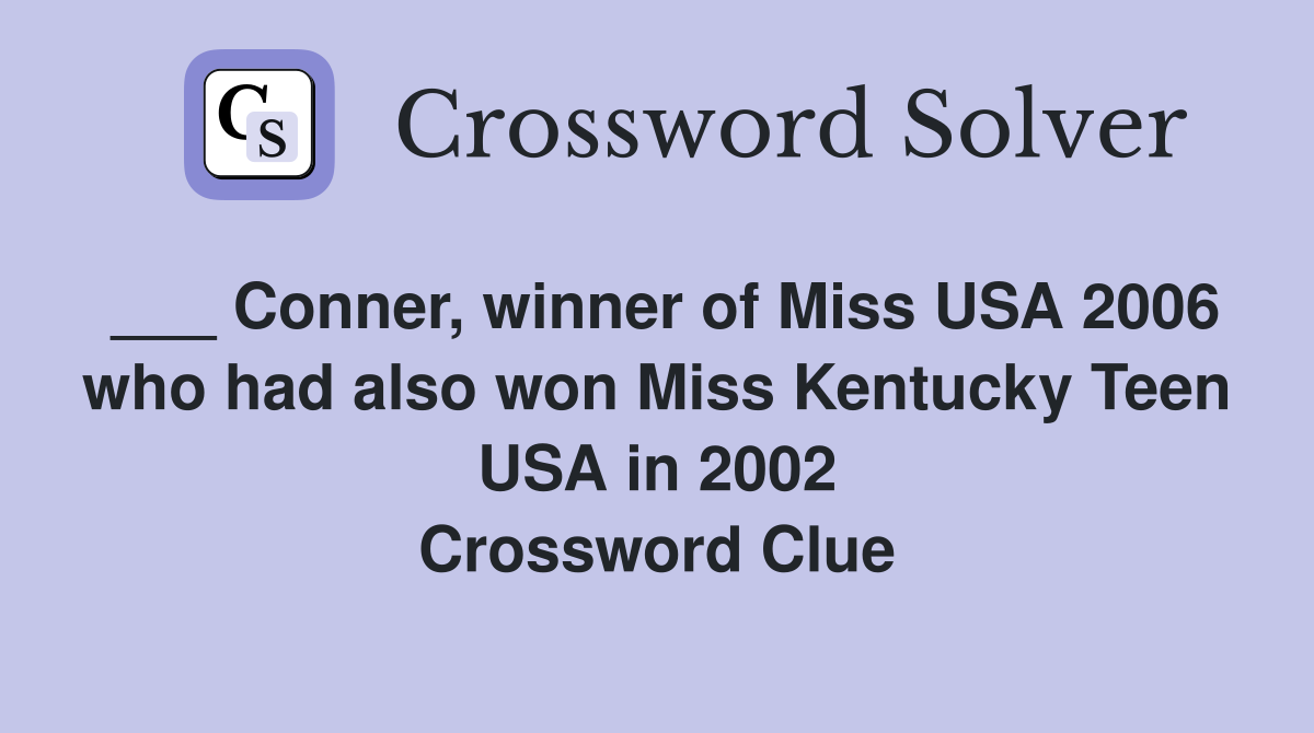 ___ Conner, winner of Miss USA 2006 who had also won Miss Kentucky Teen USA in 2002 Crossword Clue
