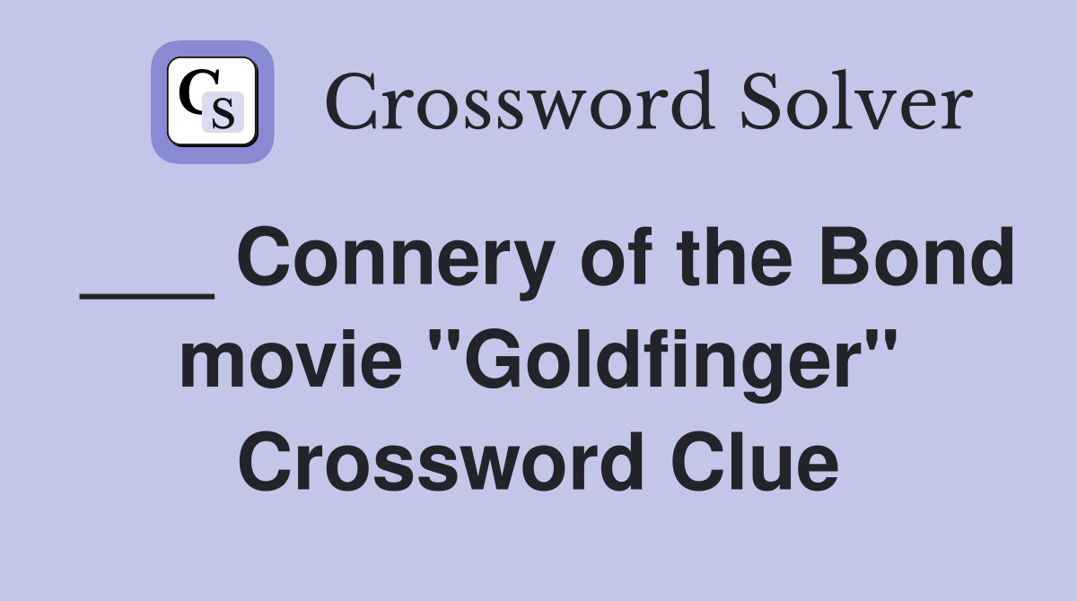___ Connery of the Bond movie "Goldfinger" Crossword Clue