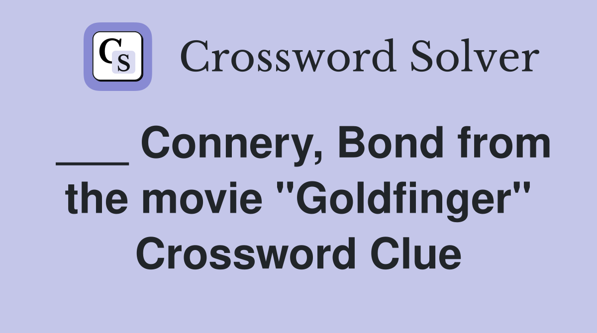 ___ Connery, Bond from the movie "Goldfinger" Crossword Clue