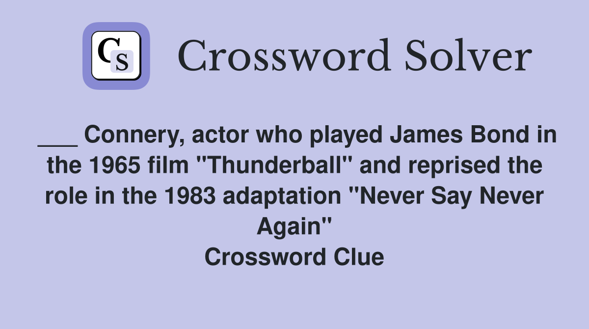___ Connery, actor who played James Bond in the 1965 film "Thunderball" and reprised the role in the 1983 adaptation "Never Say Never Again" Crossword Clue