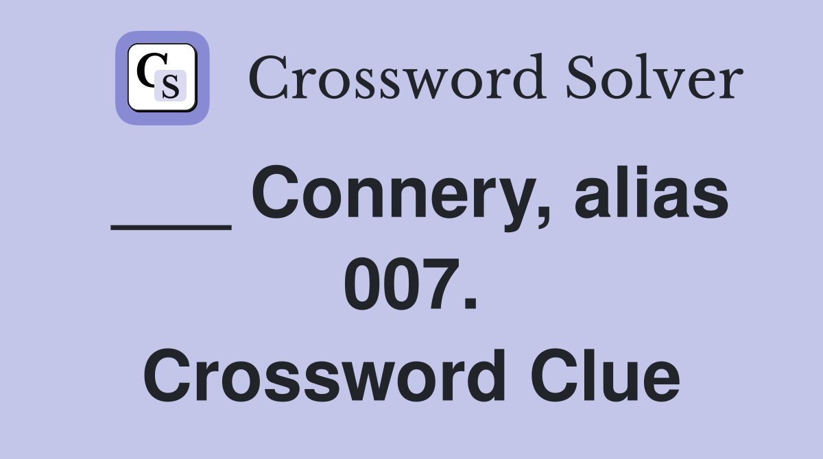 ___ Connery, alias 007. Crossword Clue