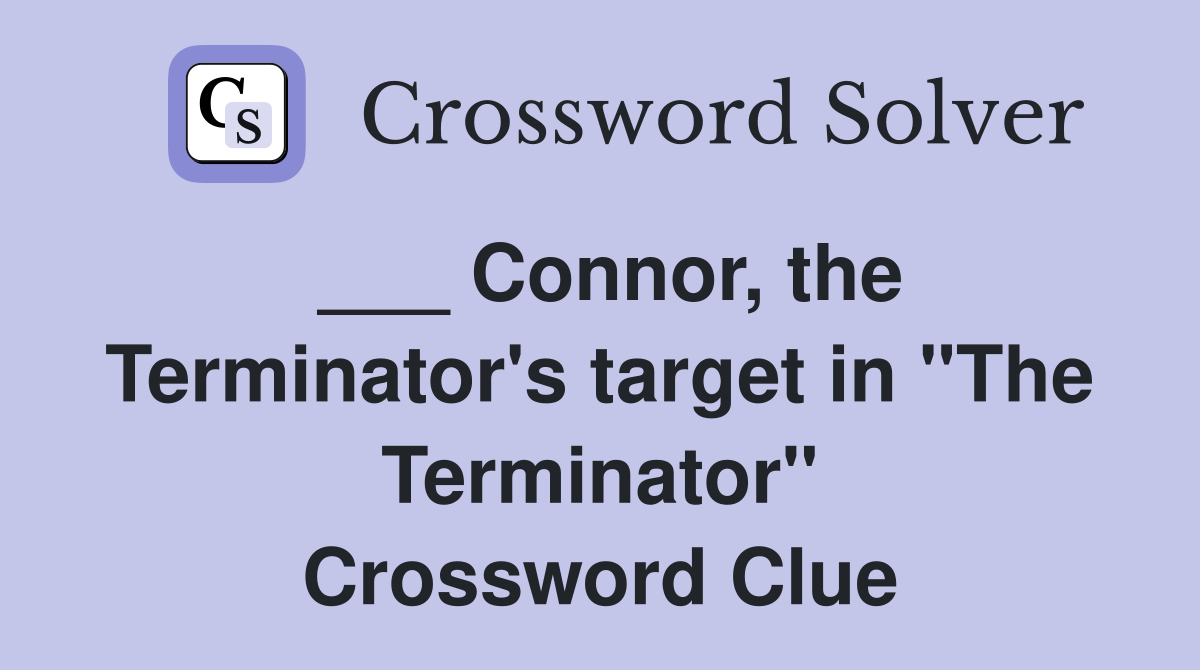 ___ Connor, the Terminator's target in "The Terminator" Crossword Clue