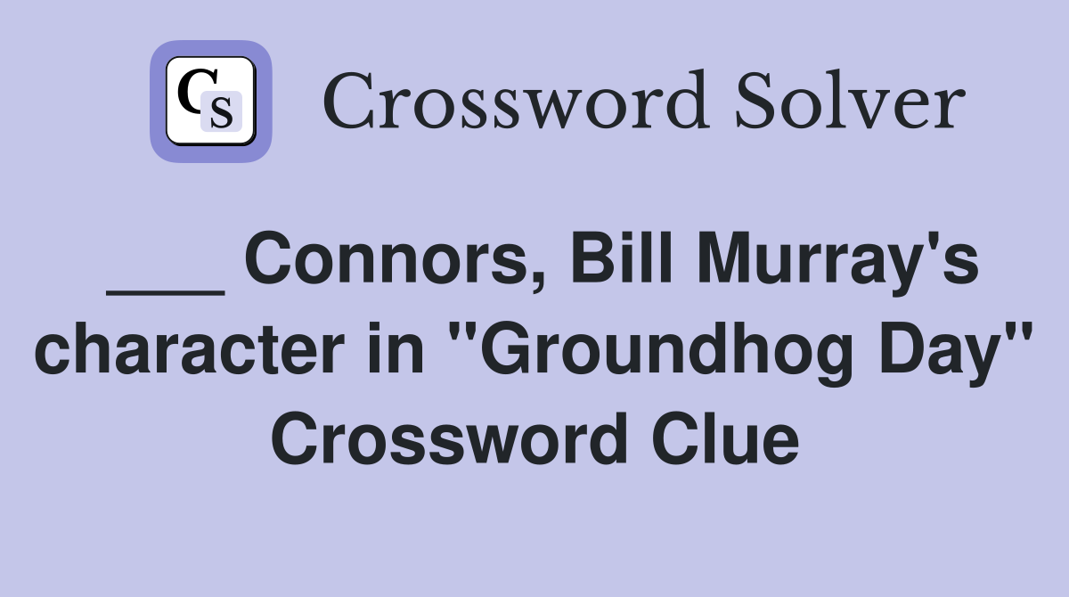 ___ Connors, Bill Murray's character in "Groundhog Day" Crossword Clue