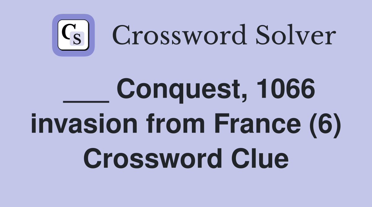 ___ Conquest, 1066 invasion from France (6) Crossword Clue