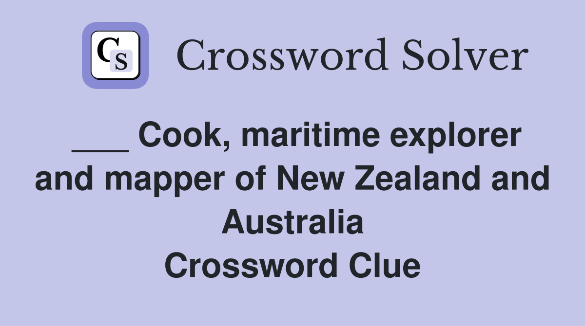 ___ Cook, maritime explorer and mapper of New Zealand and Australia Crossword Clue