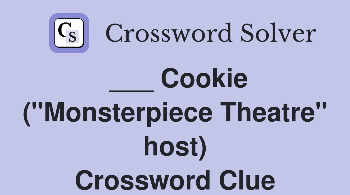 ___ Cookie ("Monsterpiece Theatre" host) Crossword Clue