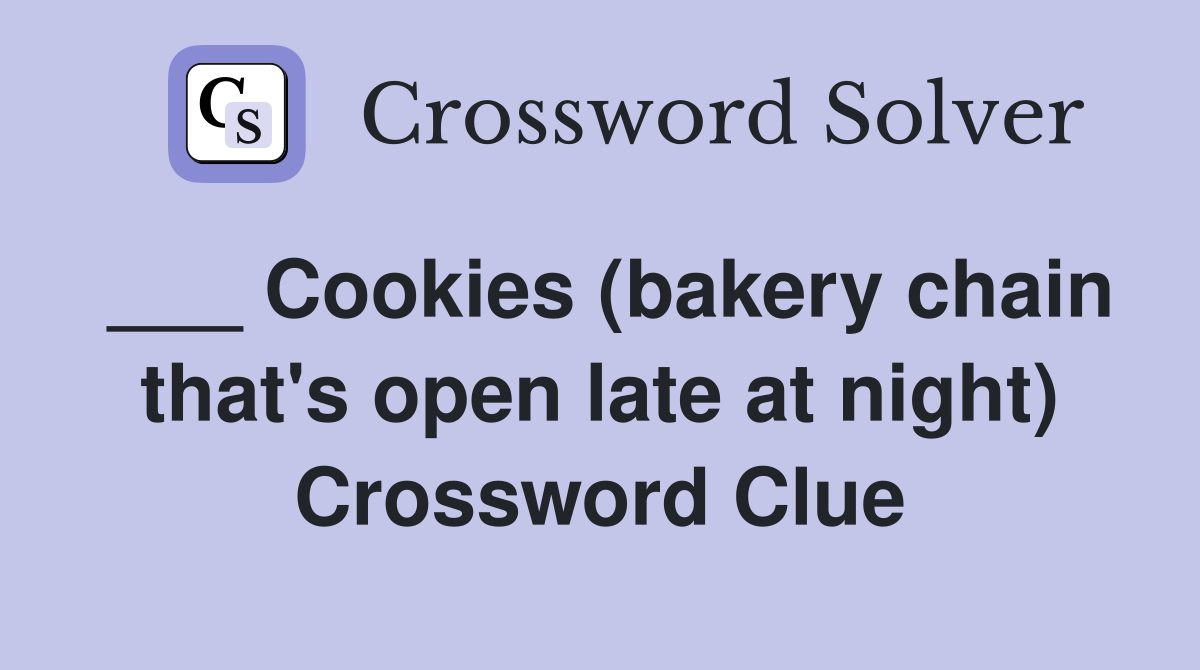 ___ Cookies (bakery chain that's open late at night) Crossword Clue