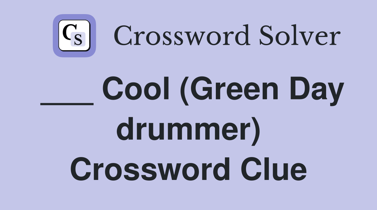 ___ Cool (Green Day drummer) Crossword Clue