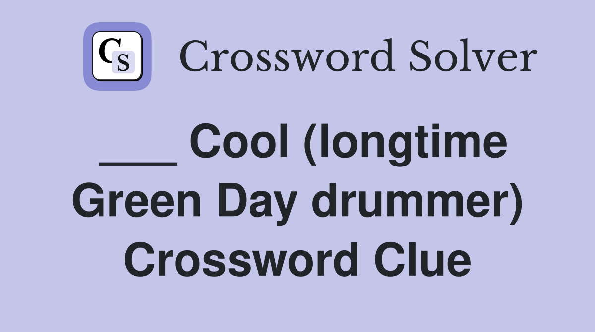 ___ Cool (longtime Green Day drummer) Crossword Clue