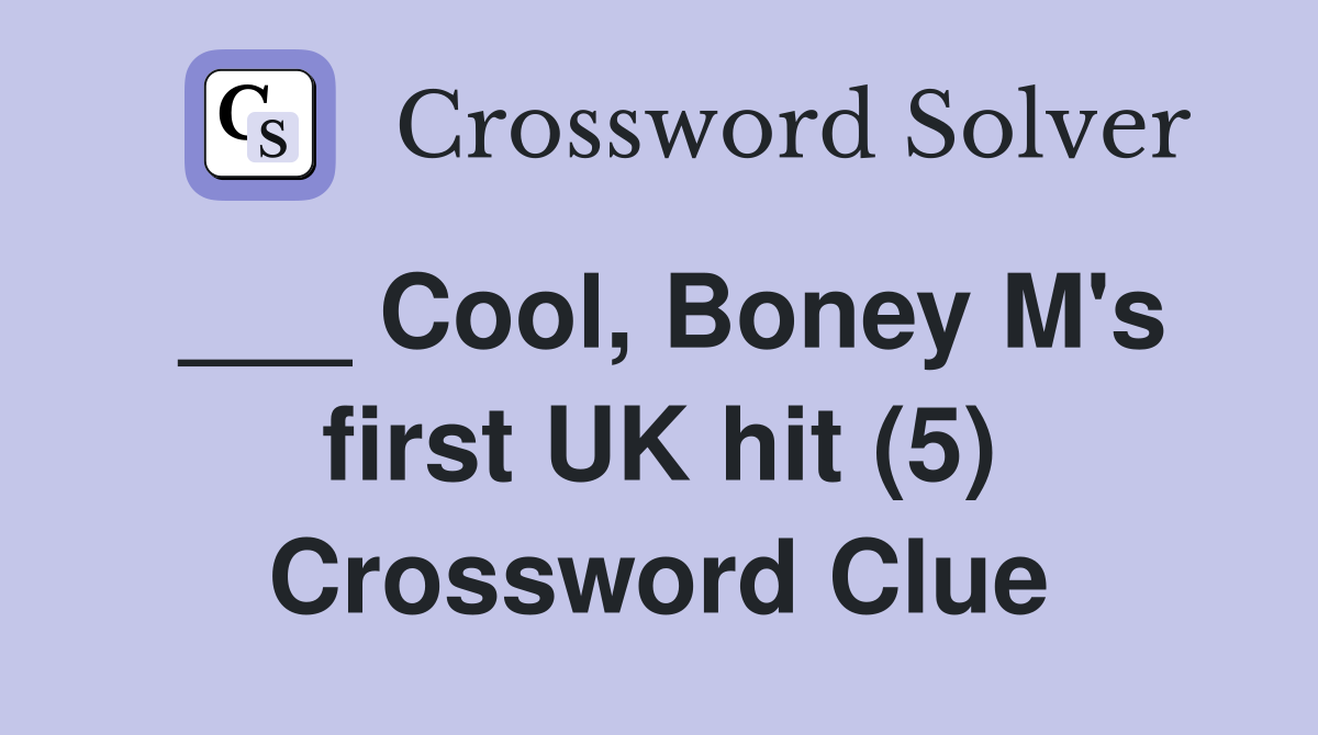 ___ Cool, Boney M's first UK hit (5) Crossword Clue