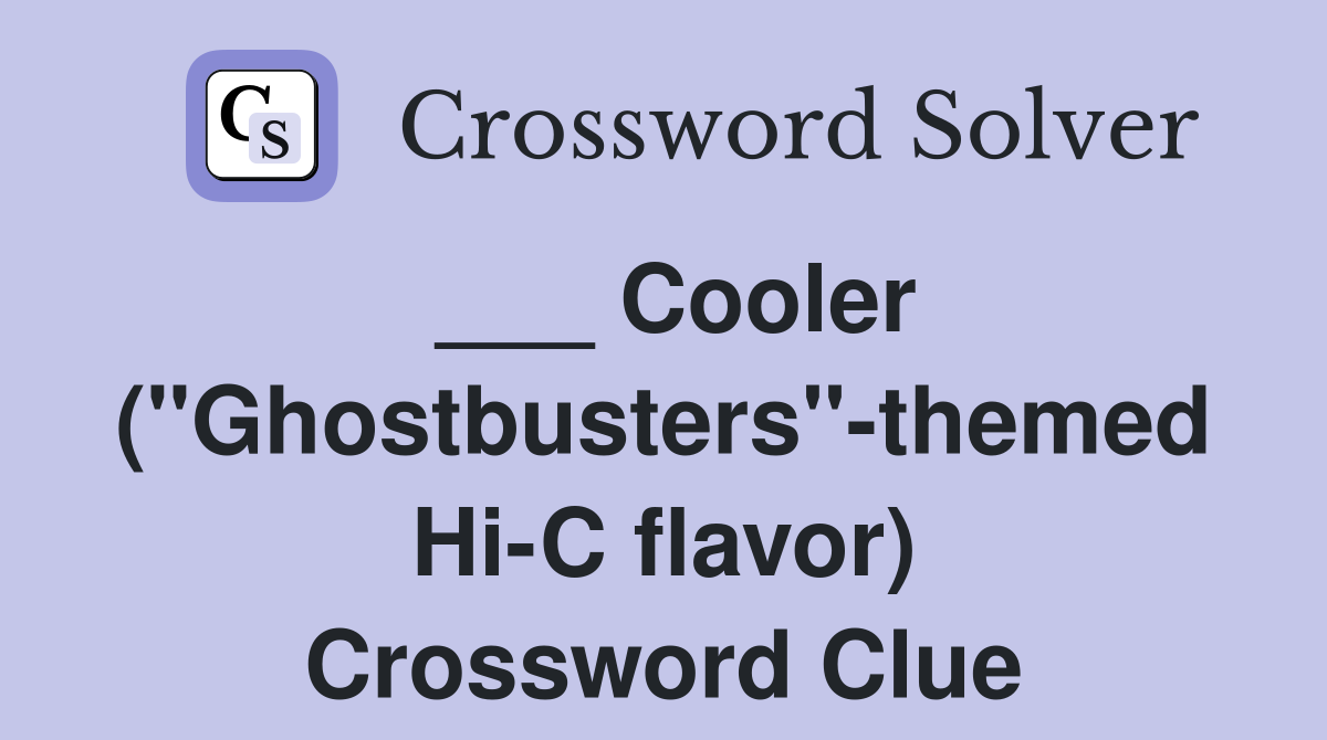 ___ Cooler ("Ghostbusters"-themed Hi-C flavor) Crossword Clue