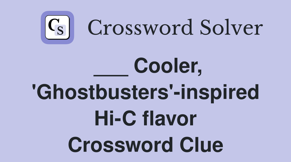 ___ Cooler, 'Ghostbusters'-inspired Hi-C flavor Crossword Clue