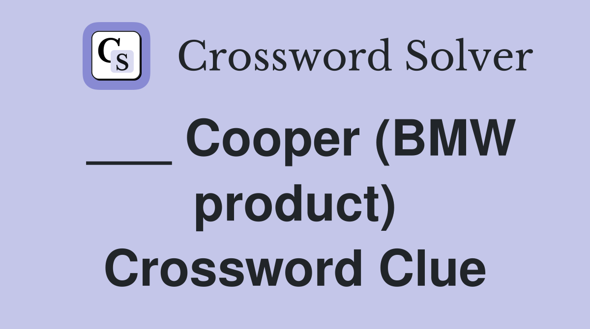___ Cooper (BMW product) Crossword Clue