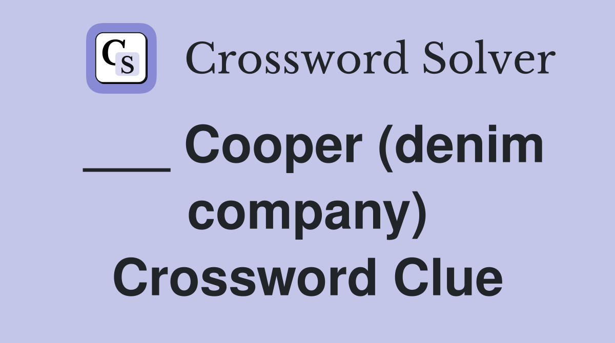 ___ Cooper (denim company) Crossword Clue