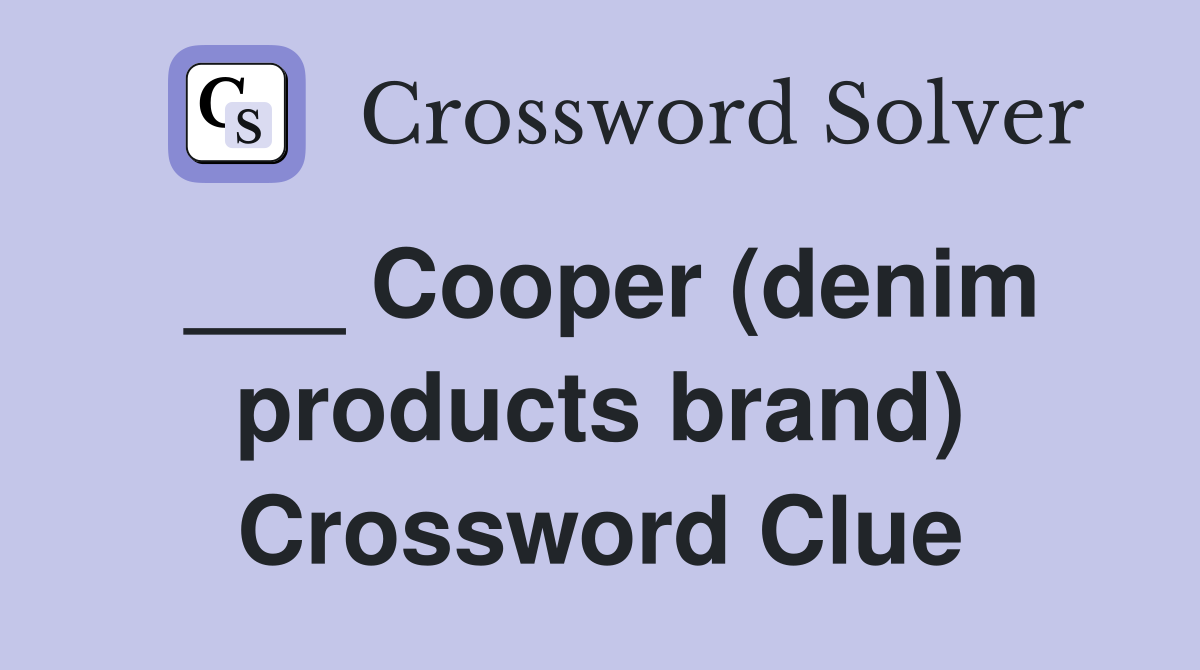 ___ Cooper (denim products brand) Crossword Clue