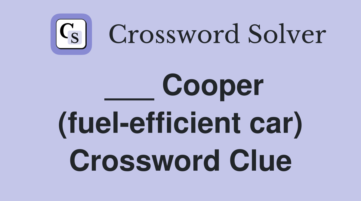 ___ Cooper (fuel-efficient car) Crossword Clue