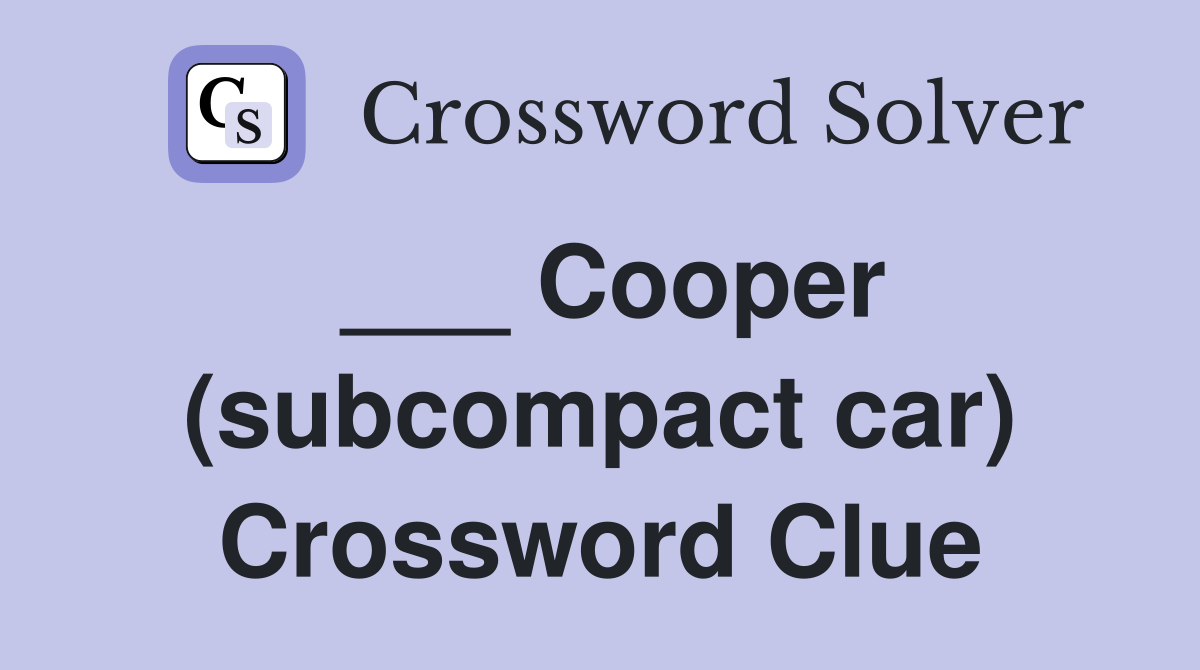 ___ Cooper (subcompact car) Crossword Clue