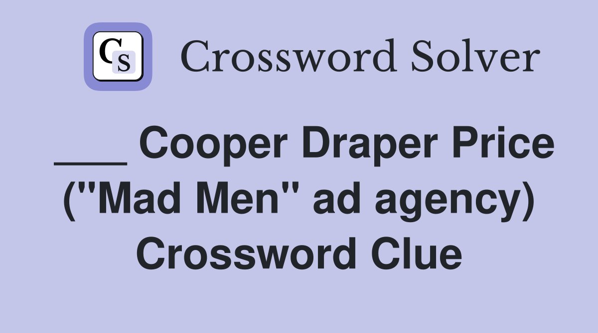___ Cooper Draper Price ("Mad Men" ad agency) Crossword Clue
