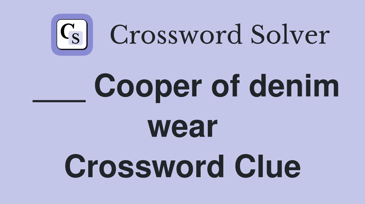 ___ Cooper of denim wear Crossword Clue