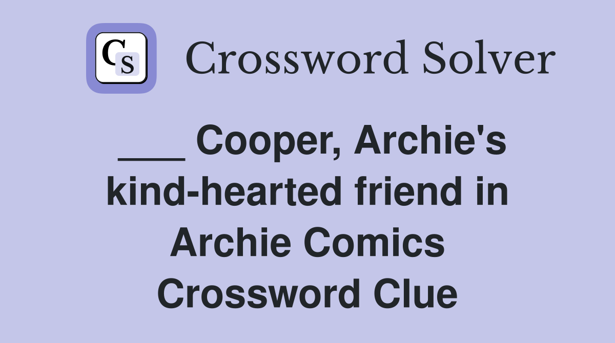 ___ Cooper, Archie's kind-hearted friend in Archie Comics Crossword Clue