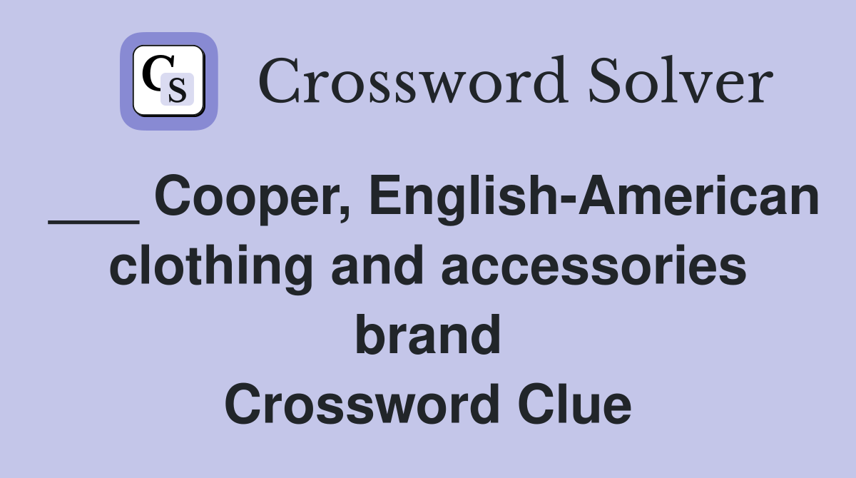 ___ Cooper, English-American clothing and accessories brand Crossword Clue