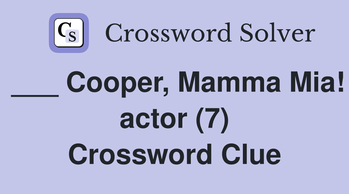 ___ Cooper, Mamma Mia! actor (7) Crossword Clue
