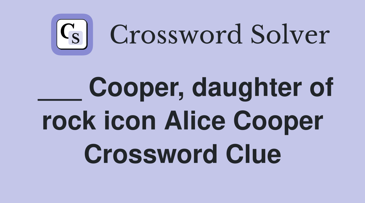 ___ Cooper, daughter of rock icon Alice Cooper Crossword Clue
