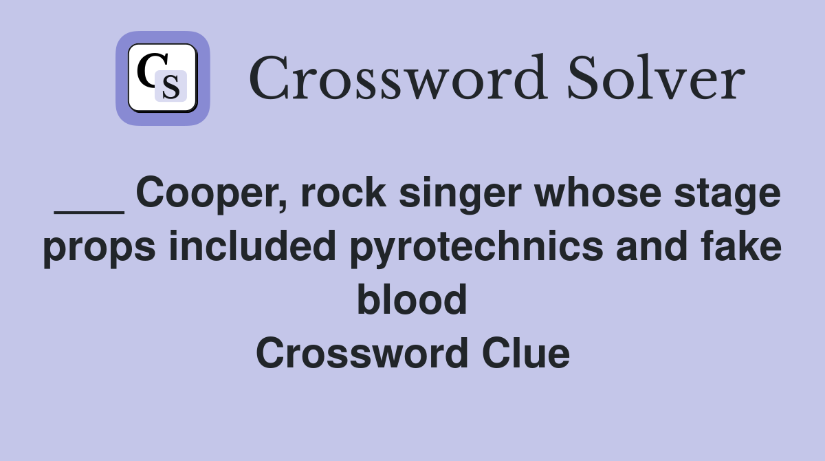 ___ Cooper, rock singer whose stage props included pyrotechnics and fake blood Crossword Clue