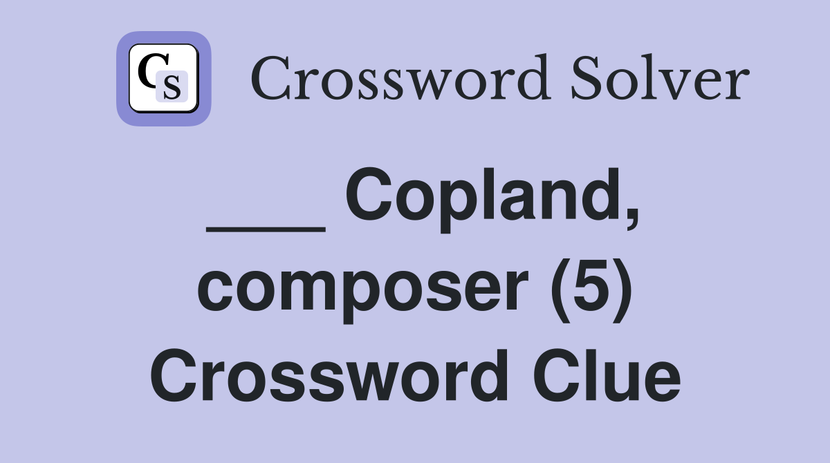 ___ Copland, composer (5) Crossword Clue