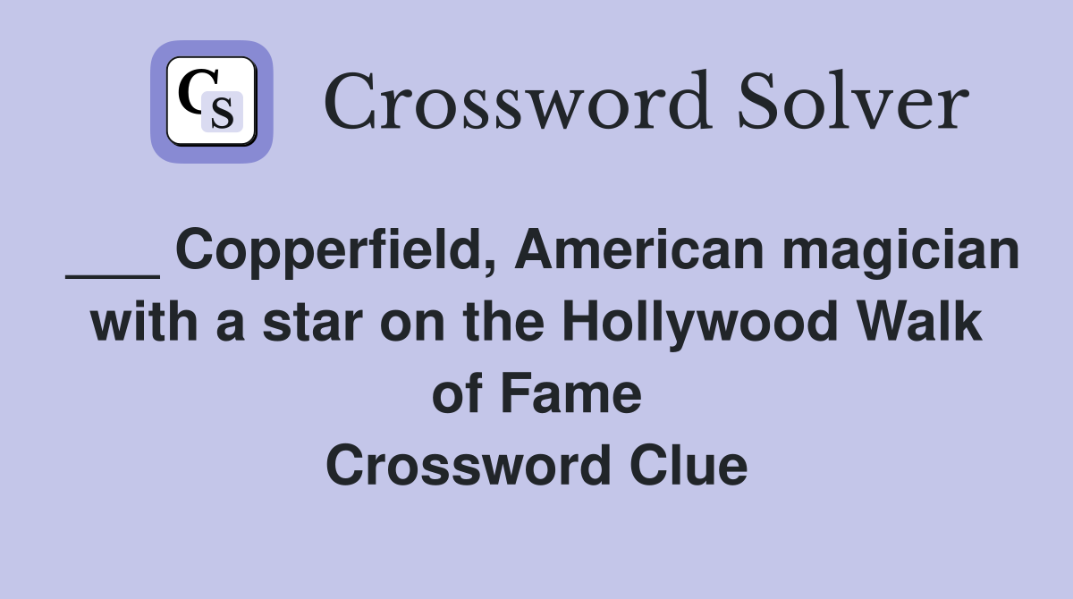 ___ Copperfield, American magician with a star on the Hollywood Walk of Fame Crossword Clue