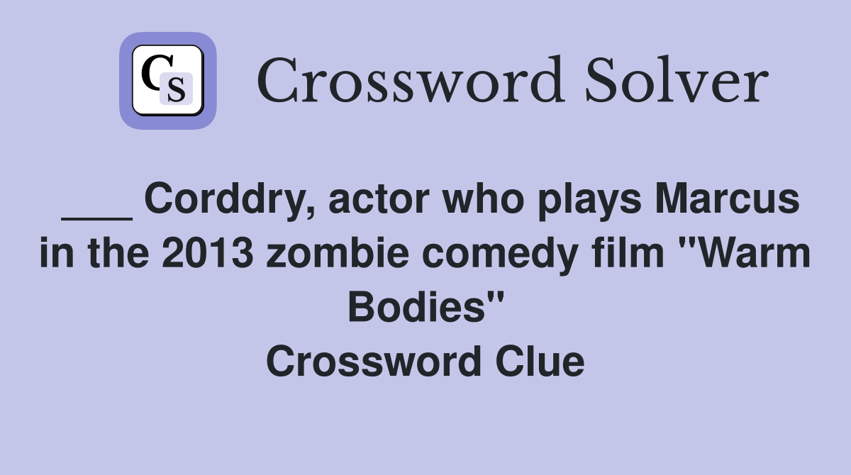 ___ Corddry, actor who plays Marcus in the 2013 zombie comedy film "Warm Bodies" Crossword Clue