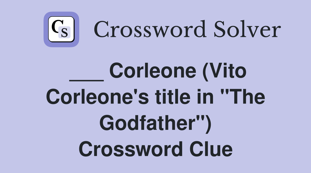 ___ Corleone (Vito Corleone's title in "The Godfather") Crossword Clue